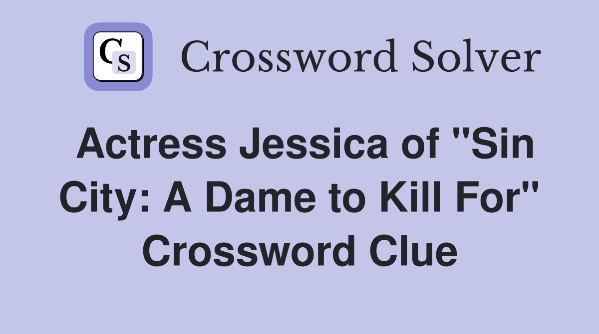 Actress Jessica of "Sin City A Dame to Kill For" Crossword Clue Answers Crossword Solver